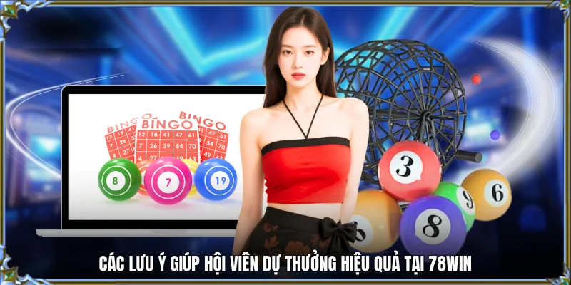 Các lưu ý giúp hội viên dự thưởng hiệu quả tại 78win
