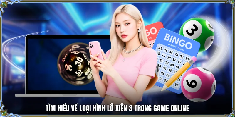 Tìm hiểu về loại hình lô xiên 3 trong game online